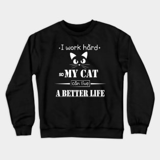 I work hard so my cat can live a better life Crewneck Sweatshirt